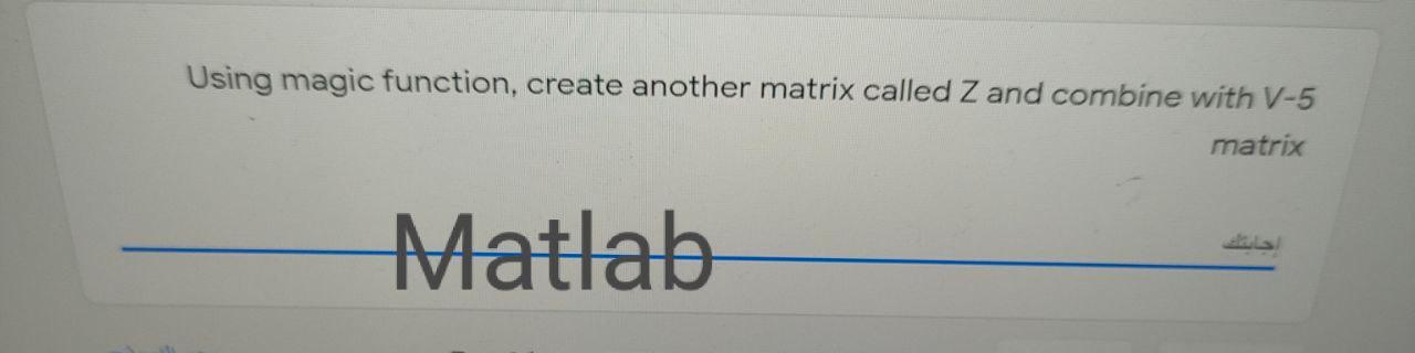  Using magic function, create another matrix called Z and combine with