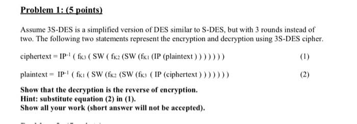  Problem 1: (5 points) Assume 3S-DES is a simplified version of