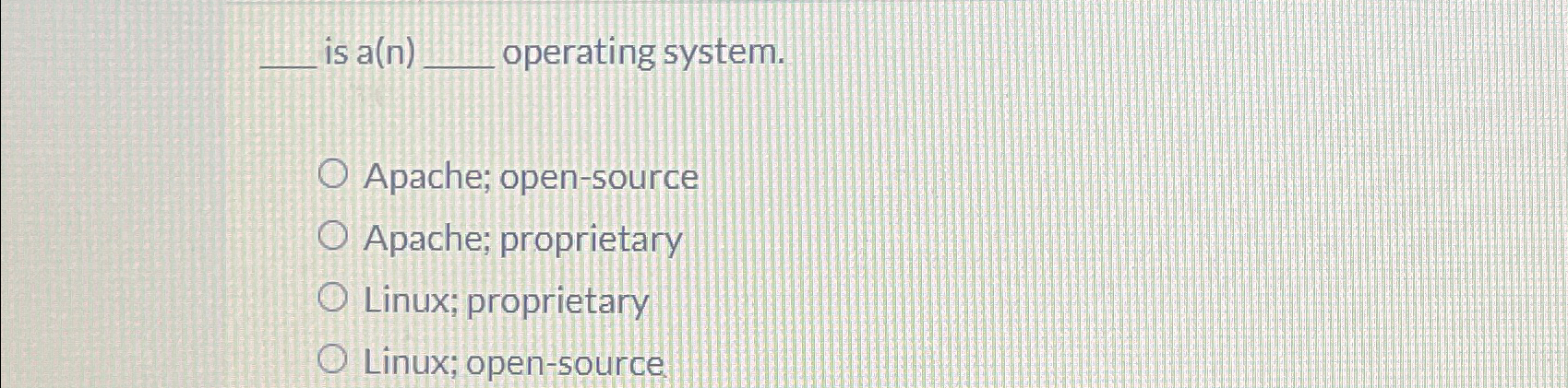  is a(n) operating system. Apache; open-source Apache; proprietary Linux; proprietary Linux;
