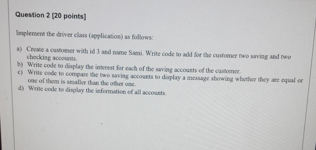  Question 2 [20 points] Implement the driver class (application) as follows: