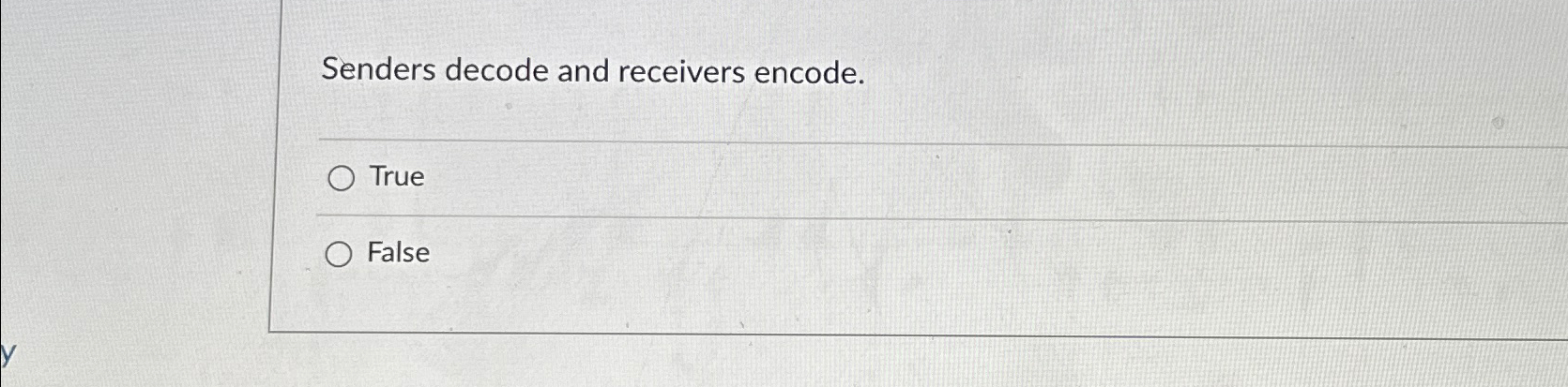  Senders decode and receivers encode. True False 