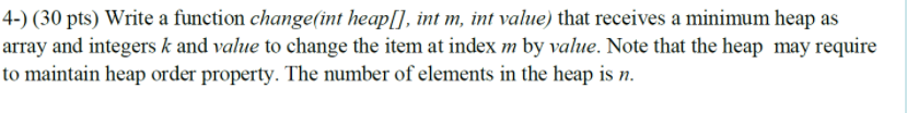  WRITE IN C 4-) (30 pts) Write a function change(int heap[],