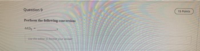  Question 9 15 Points Perform the following conversion: 443, Use the