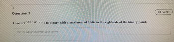  20 Points Question 3 Convert 647.14156 10 to binary with a