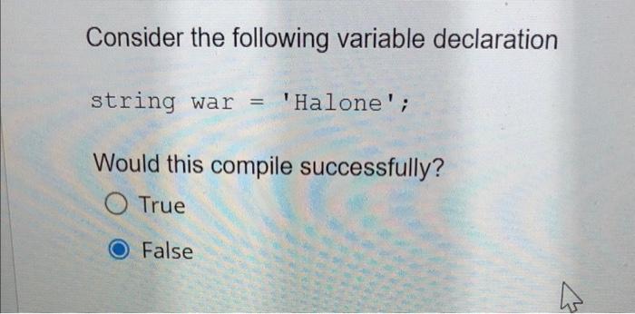  Consider the following variable declaration string war = 'Halone'; Would this