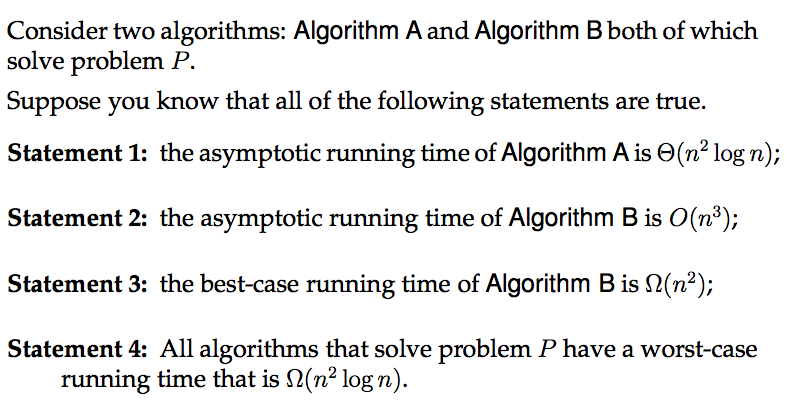  Consider two algorithms: Algorithm A and Algorithm B both of which