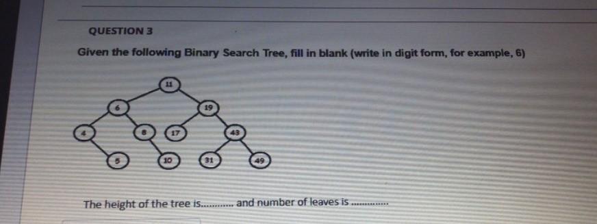 QUESTION 3 Given the following Binary Search Tree, fill in blank