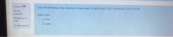  Question 14 Does the following array represent a max heap? A-168,29,66,27,28,17,64,28,24,27,25,15,16,63)