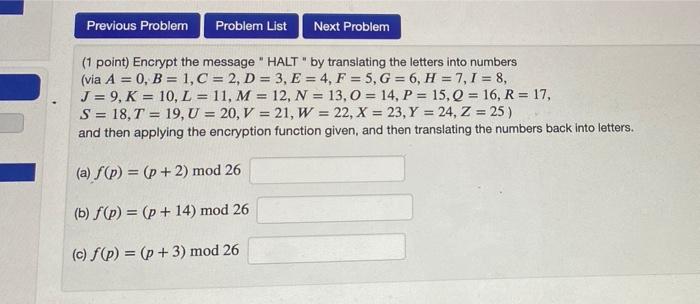  Previous Problem Problem List Next Problem (1 point) Encrypt the message