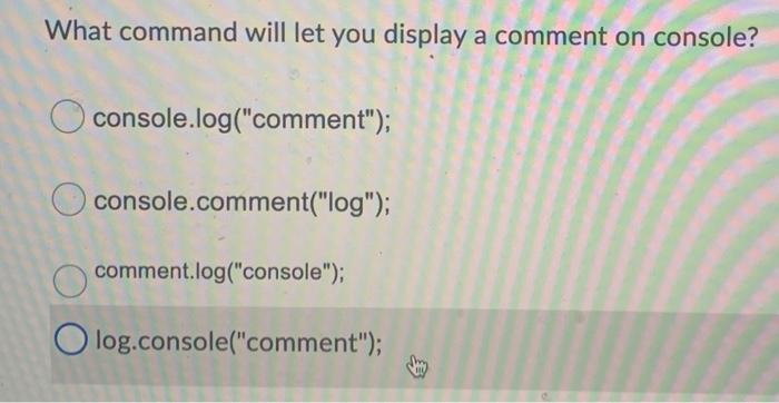  What command will let you display a comment on console? O