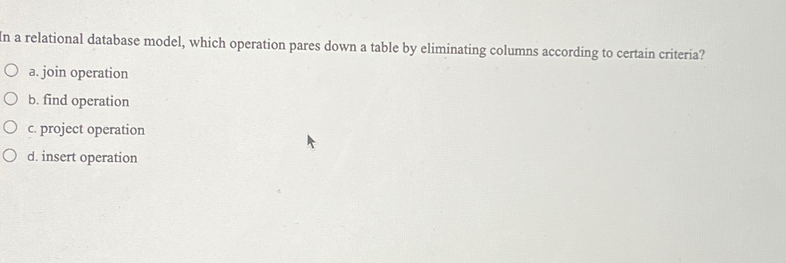  In a relational database model, which operation pares down a table