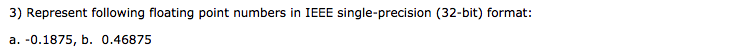 Represent following floating point numbers in IEEE single-precision (32-bit) format: a.