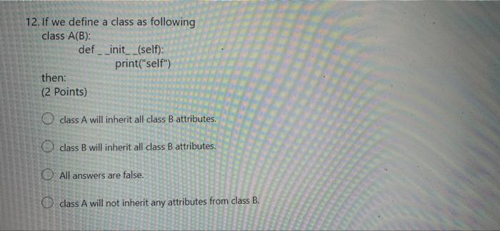 python 12. If we define a class as following class A(B): def