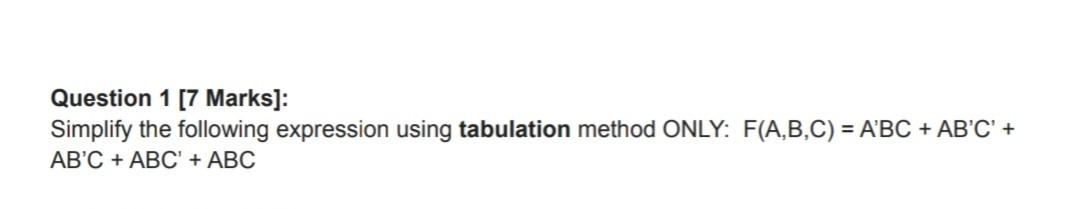  Question 1 [7 Marks]: Simplify the following expression using tabulation method