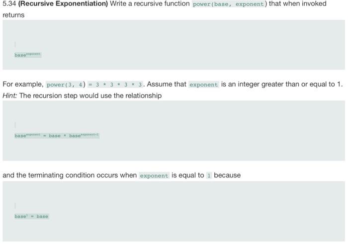  5.34 (Recursive Exponentiation) Write a recursive function power (base, exponent) that