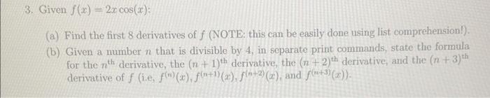 please solve part b in PYTHON code 3. Given f(x)=2xcos(x) (a) Find
