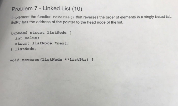  Problem 7 - Linked List (10) Implement the function reverse( that