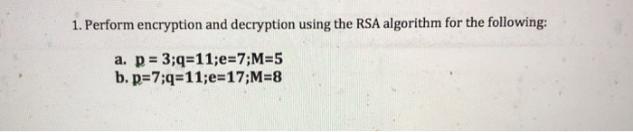  1. Perform encryption and decryption using the RSA algorithm for the