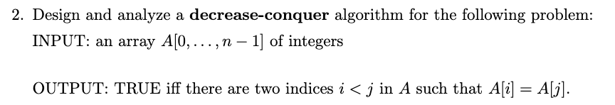  Design and analyze a decrease-conquer algorithm for the following problem: INPUT: