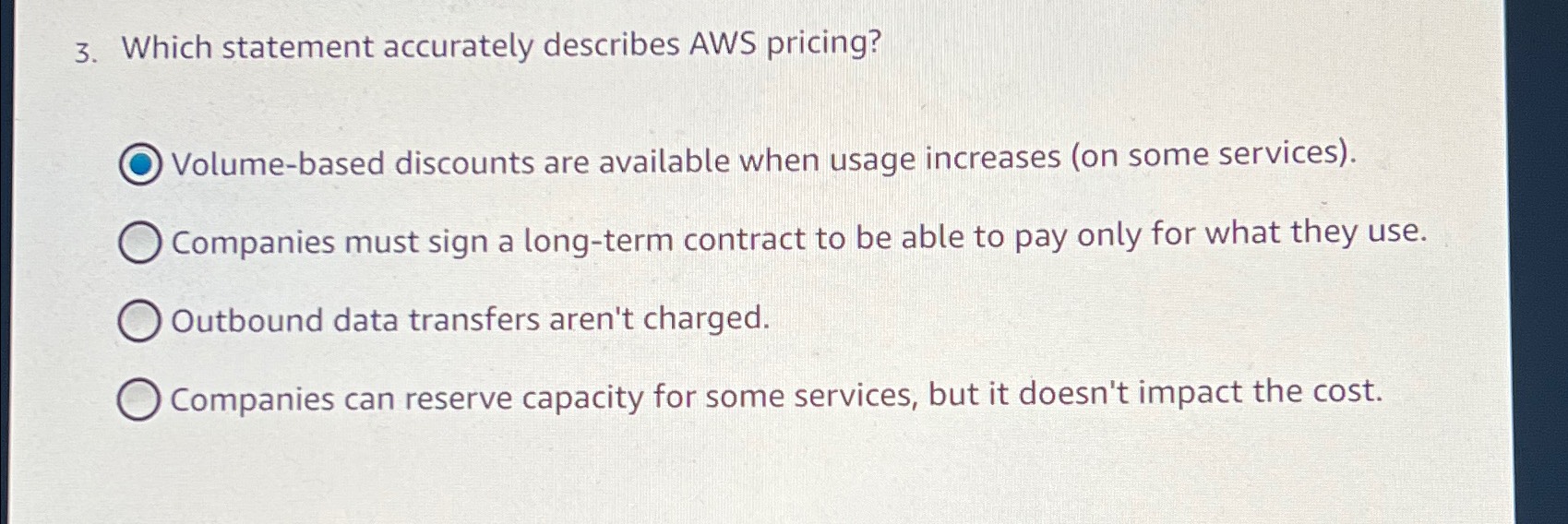  Which statement accurately describes AWS pricing? Volume-based discounts are available when