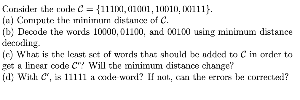 Consider the code C = {11100, 01001, 10010, 00111}. (a) Compute the