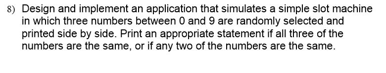  Design and implement an application that simulates a simple slot machine