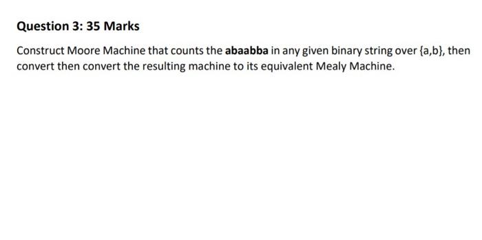  Question 3:35 Marks Construct Moore Machine that counts the abaabba in