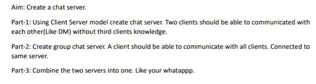  Aim: Create a chat server. Part-1: Using Client Server model create