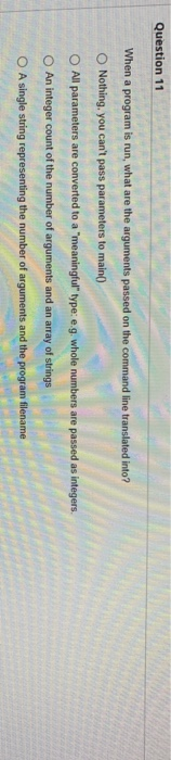  Question 11 When a program is run, what are the arguments