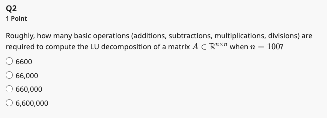  Q2 1 Point Roughly, how many basic operations (additions, subtractions, multiplications,