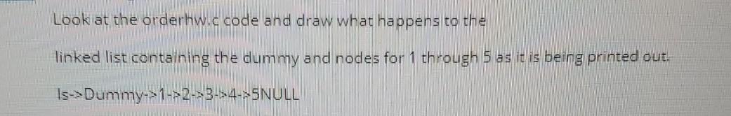 Linked List C++ code: Look at the orderhw.c code and draw what