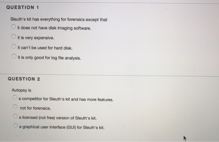  QUESTION 1 Sleuth's kit has everything for forensics except that it