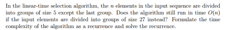  In the linear-time selection algorithm, the n elements in the input