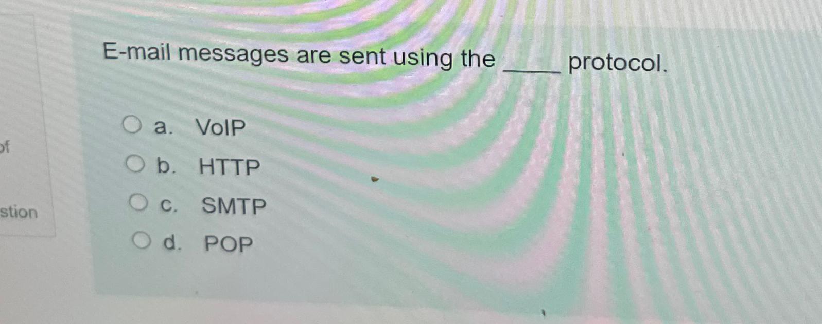  E-mail messages are sent using the protocol. a. VoIP b. HTTP