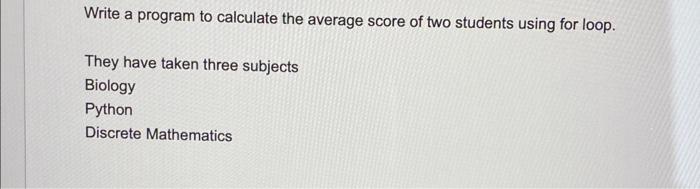python Write a program to calculate the average score of two students