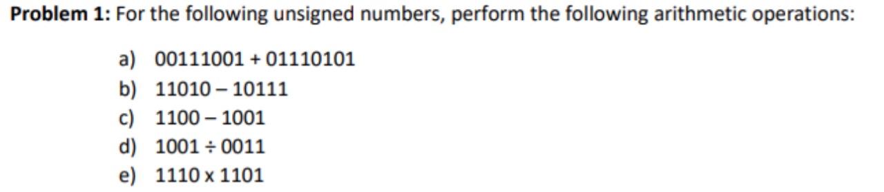  Problem 1: For the following unsigned numbers, perform the following arithmetic