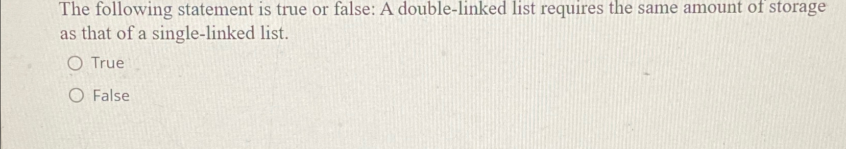  The following statement is true or false: A double-linked list requires