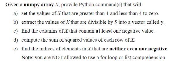  Given a numpy array X, provide Python command(s) that will: a)