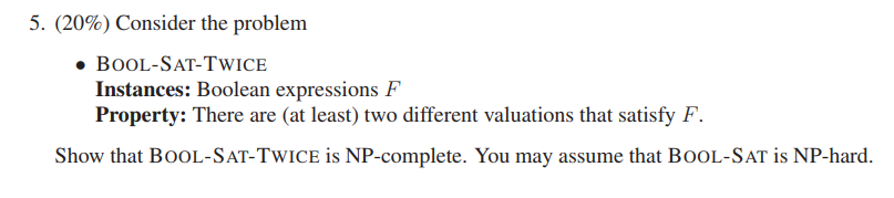 5, (20%) Consider the problem o BoOL-SAT-TWICE Instances: Boolean expressions F