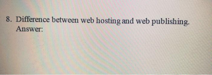  8. Difference between web hosting and web publishing