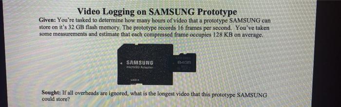  Video Logging on SAMSUNG Prototype Given: You're tasked to determine how