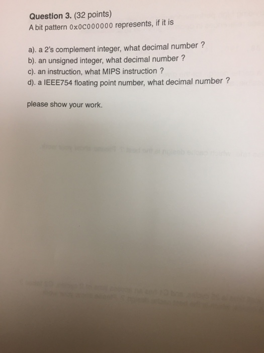  Question 3. (32 points) A bit pattern Ox0c000000 represents, if it
