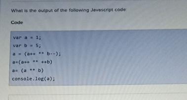  What is the output of the following Javascript code Code vara=1;