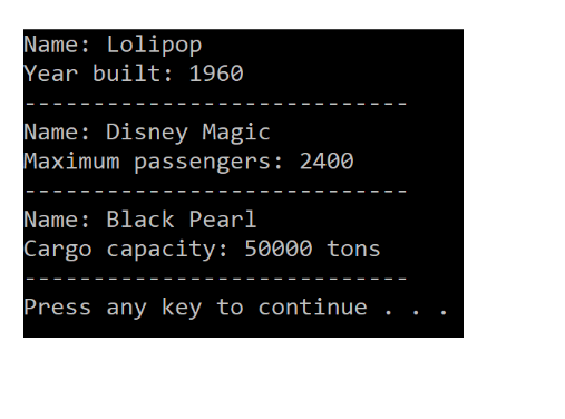 { new Ship("Lolipop", "1960"), new CruiseShip("Disney Magic", "1998", 2400), new CargoShip("Black Pearl",