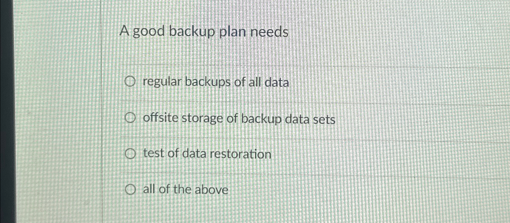  A good backup plan needs regular backups of all data offsite