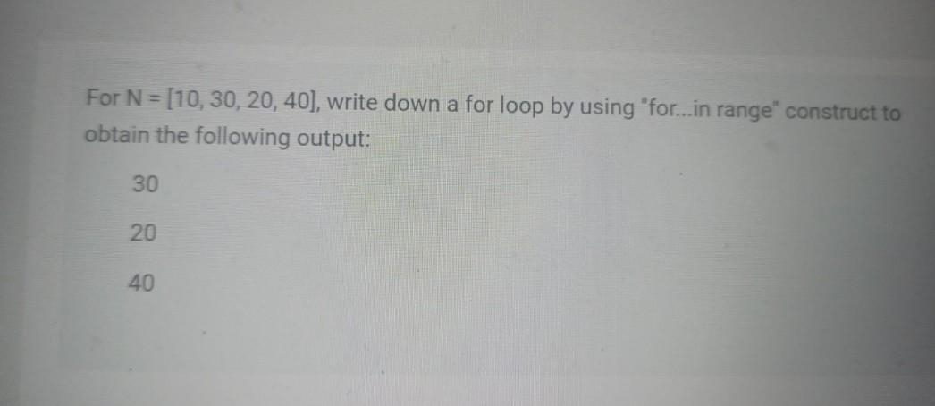 For N = [10, 30, 20, 40), write down a for