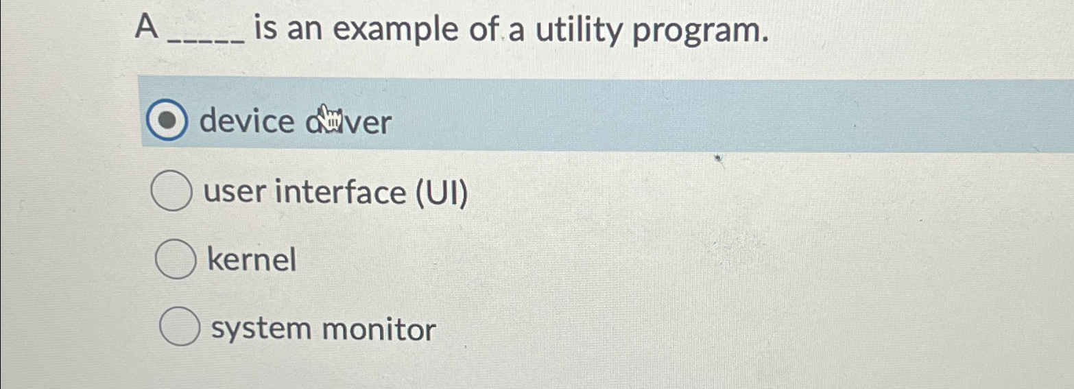  A ____ is an example of a utility program. device Driver