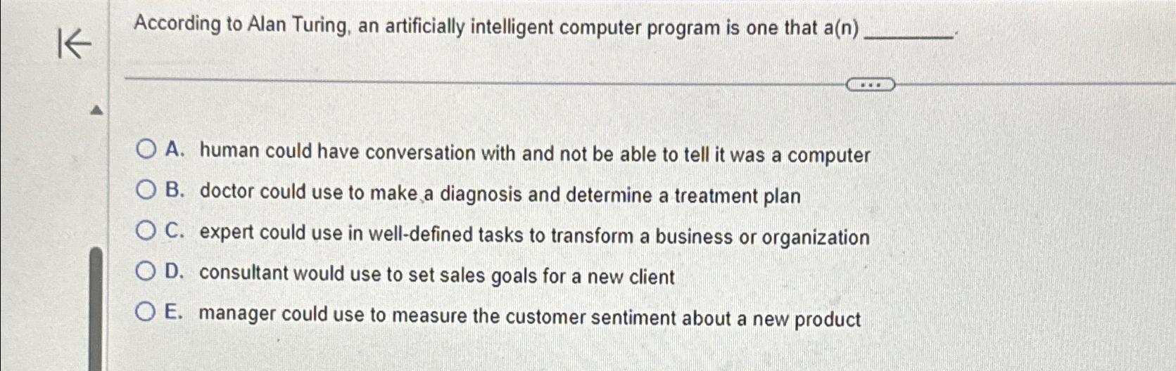  According to Alan Turing, an artificially intelligent computer program is one
