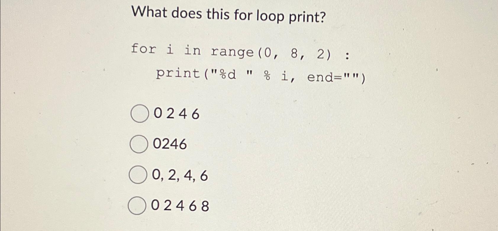  What does this for loop print? for i in range (0,8,2)