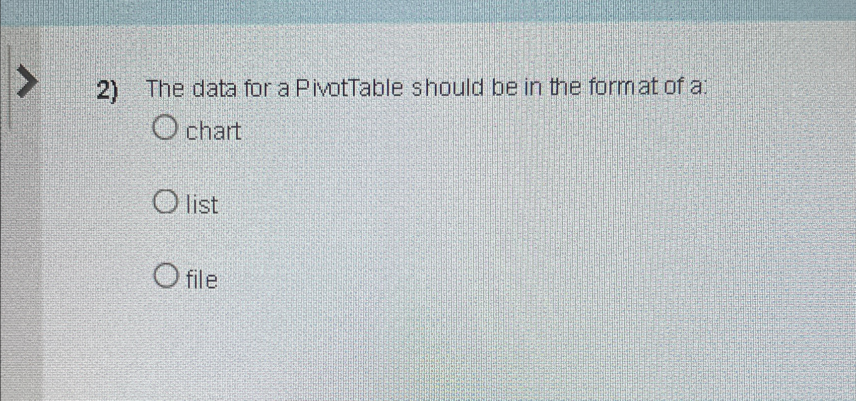  The data for a PivotTable should be in the format of